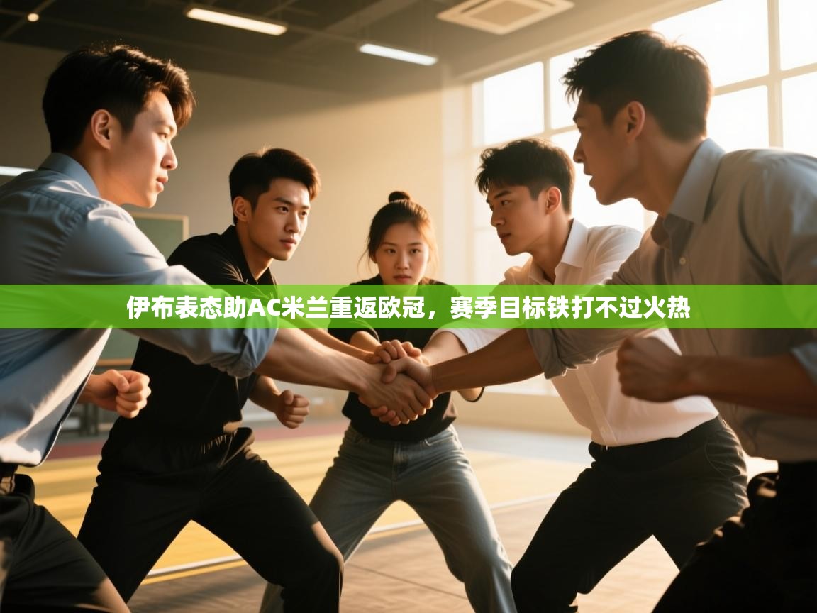 问鼎体育app官网入口-伊布表态助AC米兰重返欧冠，赛季目标铁打不过火热  第2张