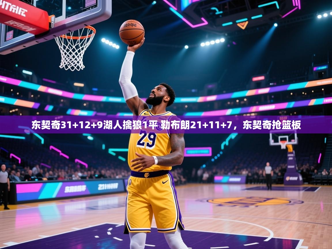 问鼎娱乐官网-东契奇31+12+9湖人擒狼1平 勒布朗21+11+7,东契奇抢篮板